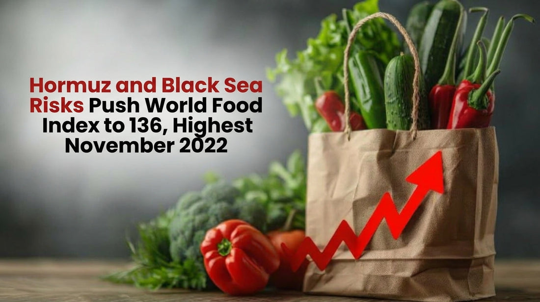 Hormuz and Black Sea Risks Push World Food Index to 136